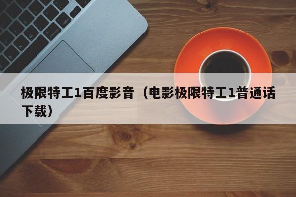 极限特工1百度影音（电影极限特工1普通话下载）