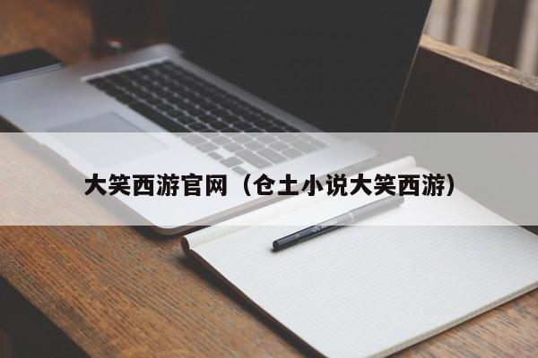 大笑西游官网（仓土小说大笑西游）