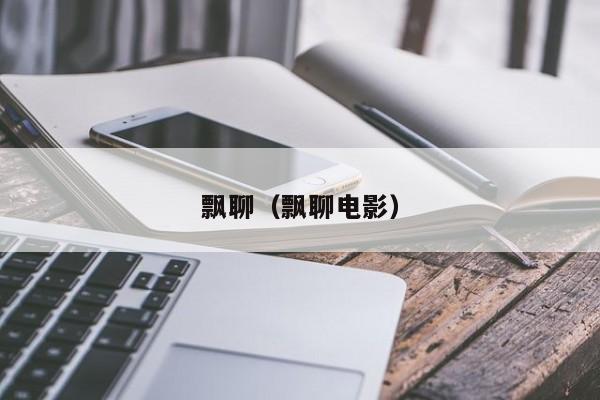 飘聊（飘聊电影）