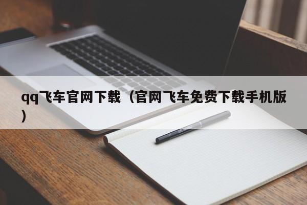 qq飞车官网下载（官网飞车免费下载手机版）