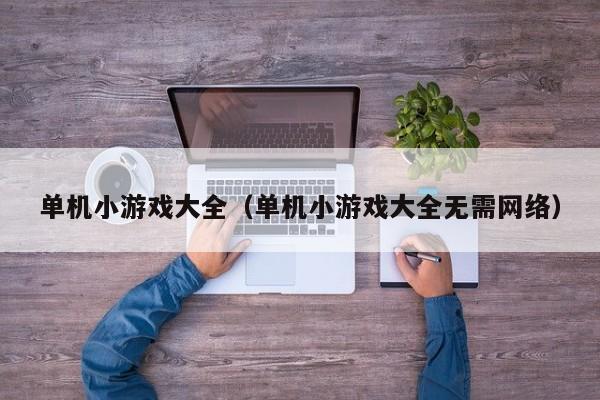 单机小游戏大全（单机小游戏大全无需网络）