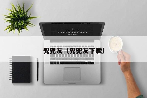 兜兜友（兜兜友下载）