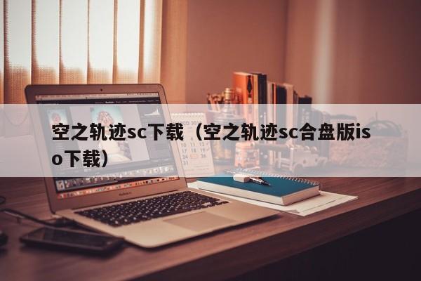 空之轨迹sc下载（空之轨迹sc合盘版iso下载）