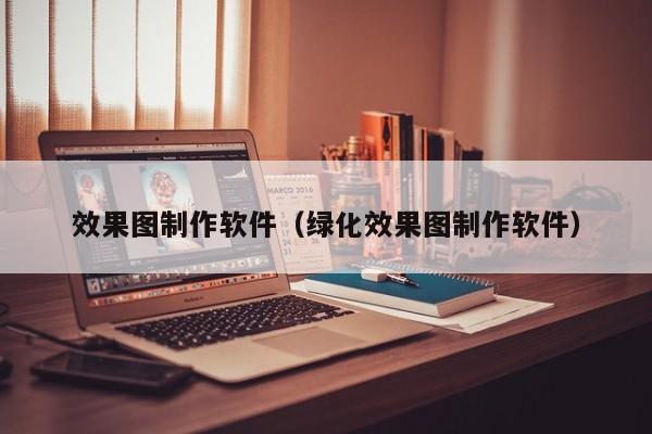 效果图制作软件（绿化效果图制作软件）