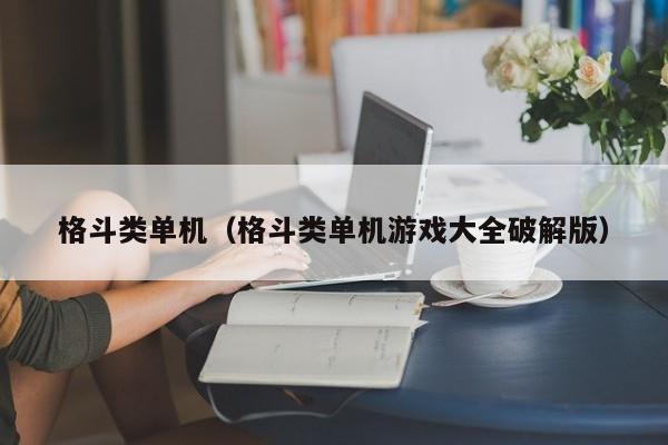 格斗类单机（格斗类单机游戏大全破解版）