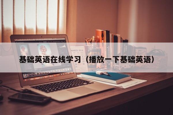 基础英语在线学习（播放一下基础英语）