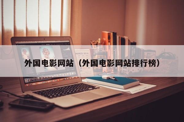 外国电影网站（外国电影网站排行榜）
