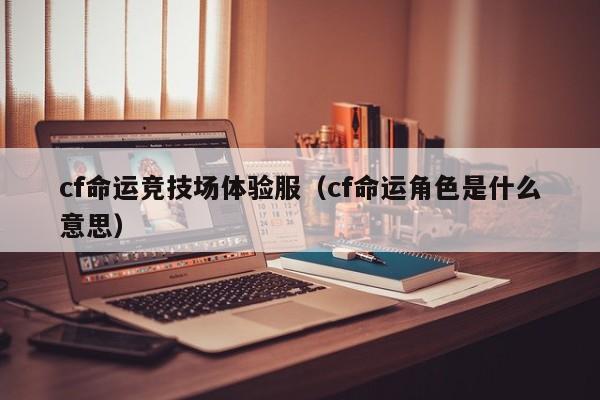 cf命运竞技场体验服（cf命运角色是什么意思）