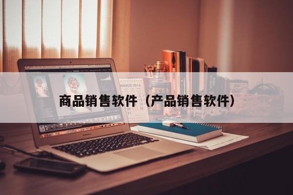 商品销售软件（产品销售软件）