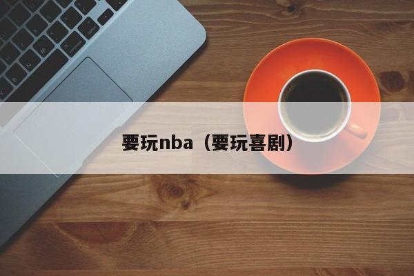 要玩nba（要玩喜剧）