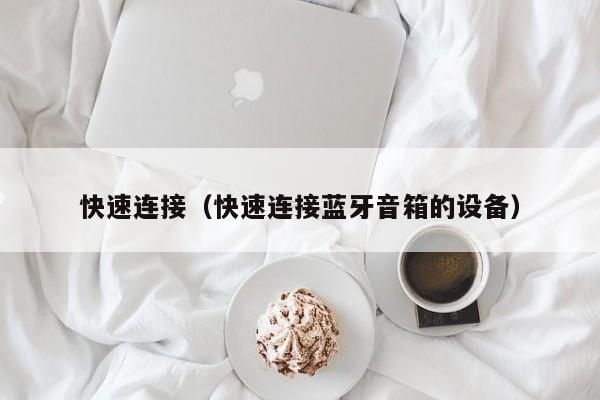 快速连接（快速连接蓝牙音箱的设备）