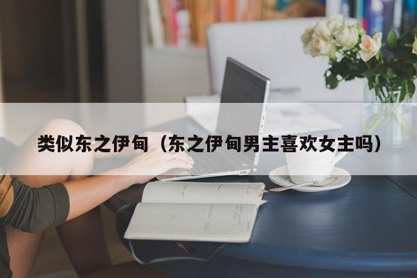 类似东之伊甸（东之伊甸男主喜欢女主吗）