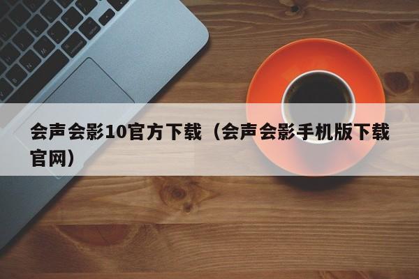 会声会影10官方下载（会声会影手机版下载官网）