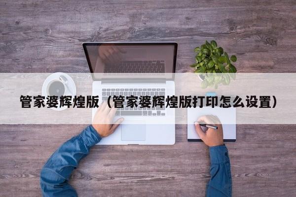 管家婆辉煌版（管家婆辉煌版打印怎么设置）