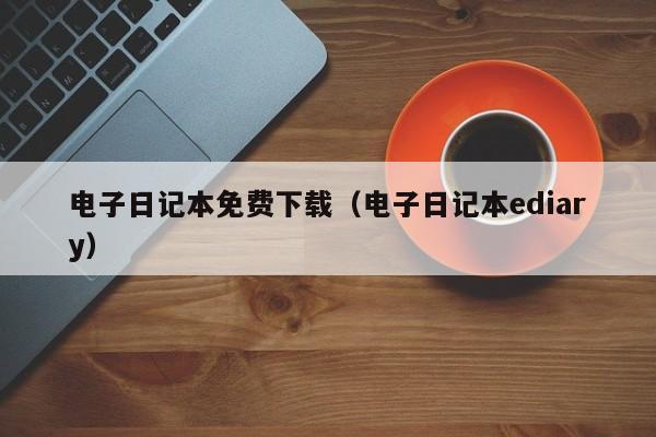 电子日记本免费下载（电子日记本ediary）