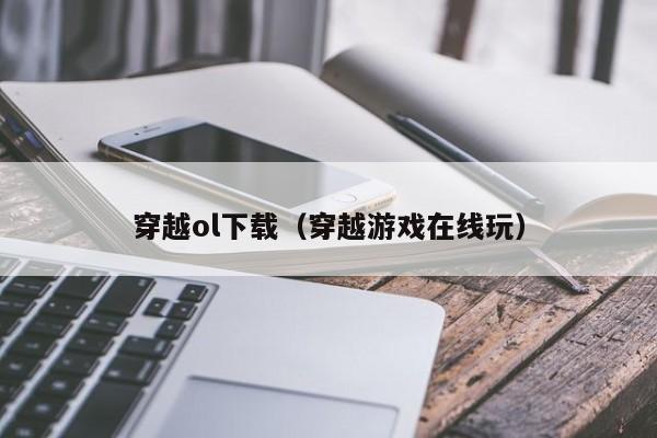 穿越ol下载（穿越游戏在线玩）