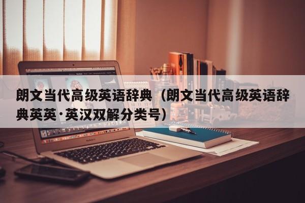 朗文当代高级英语辞典（朗文当代高级英语辞典英英·英汉双解分类号）