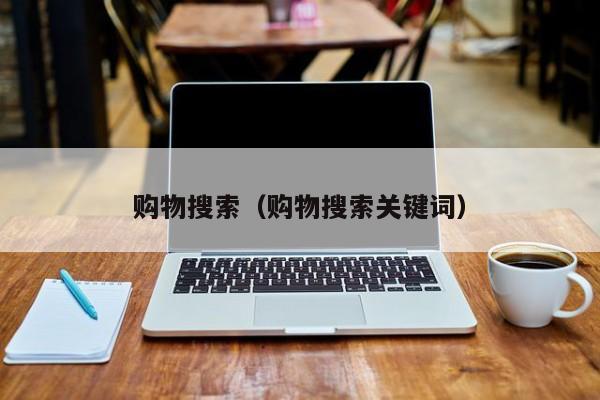 购物搜索（购物搜索关键词）